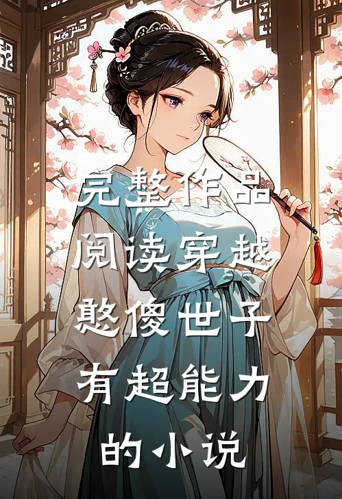 完整作品阅读穿越:憨傻世子有超能力的小说