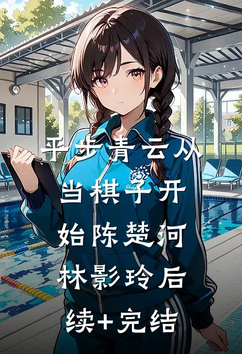 平步青云从当棋子开始陈楚河林影玲后续+完结