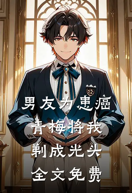 男友为患癌青梅将我剃成光头全文免费