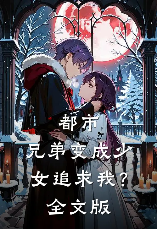 都市：兄弟变成少女追求我？全文版