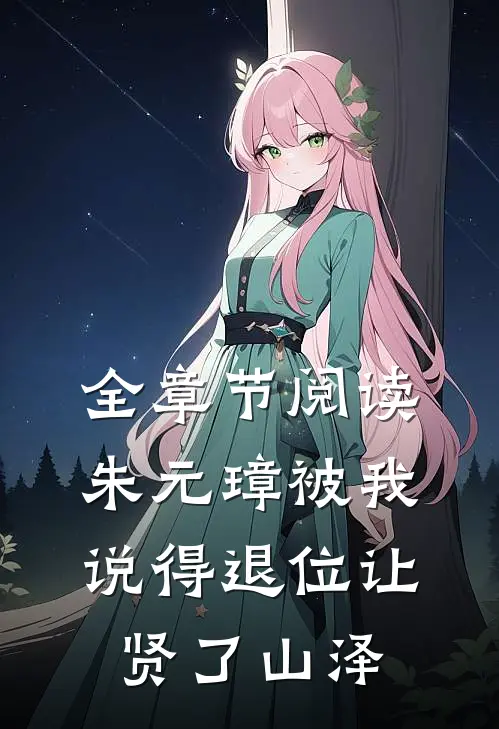 全章节阅读朱元璋被我说得退位让贤了山泽