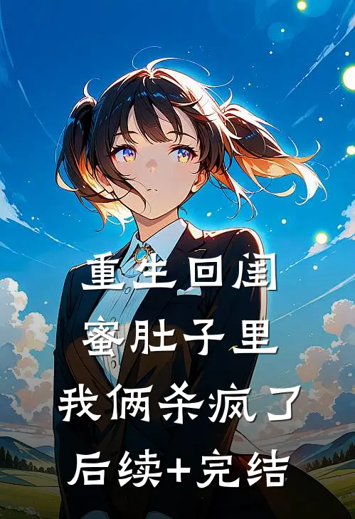 重生回闺蜜肚子里，我俩杀疯了后续+完结