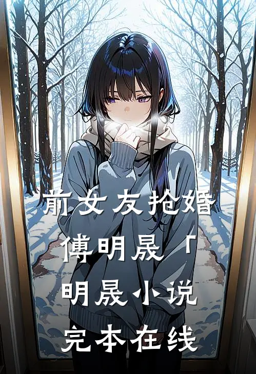 前女友抢婚傅明晟「明晟小说完本在线