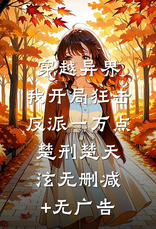 穿越异界，我开局狂击反派一万点楚刑楚天泫无删减+无广告