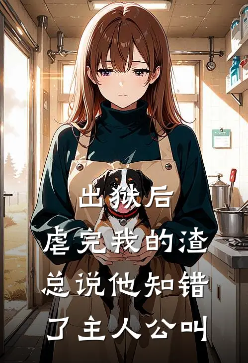出狱后，虐完我的渣总说他知错了主人公叫