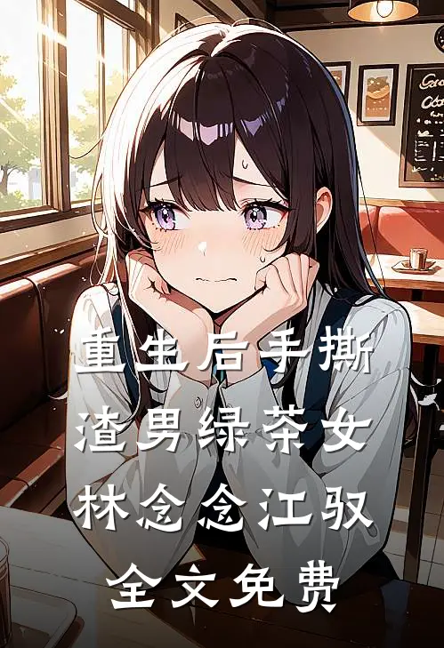 重生后手撕渣男绿茶女林念念江驭全文免费