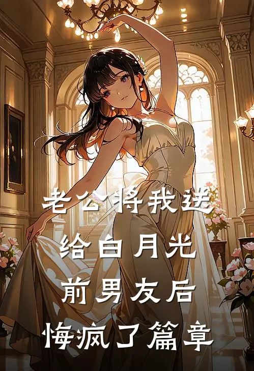 老公将我送给白月光前男友后，悔疯了篇章