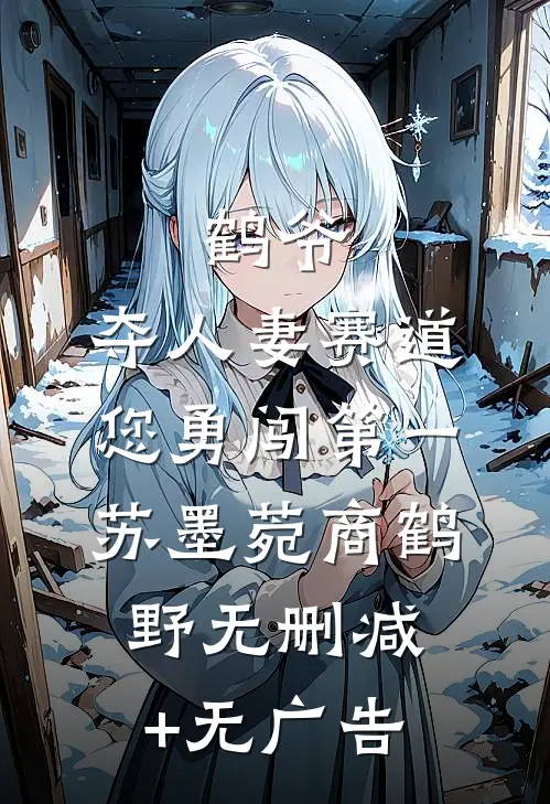 鹤爷，夺人妻赛道您勇闯第一苏墨菀商鹤野无删减+无广告