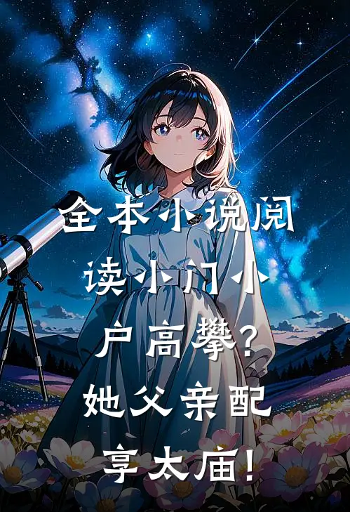 全本小说阅读小门小户高攀?她父亲配享太庙!
