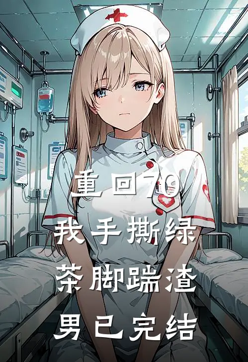 重回70，我手撕绿茶脚踹渣男已完结