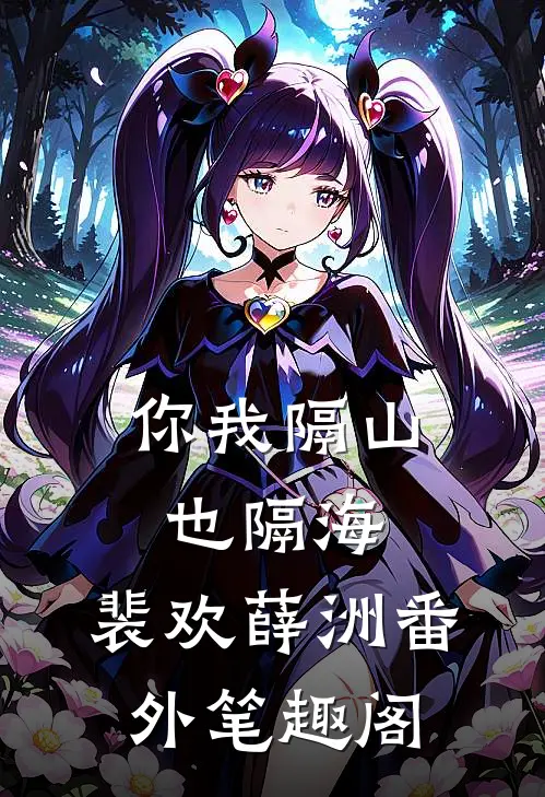 你我隔山也隔海：裴欢薛洲番外笔趣阁