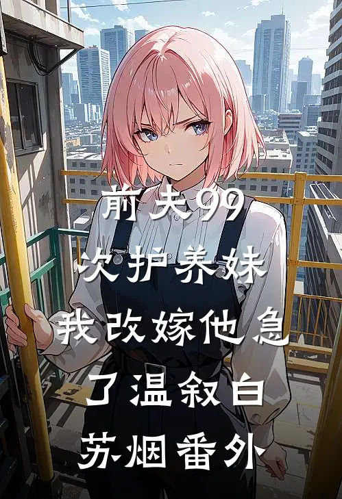 前夫99次护养妹，我改嫁他急了温叙白苏烟番外