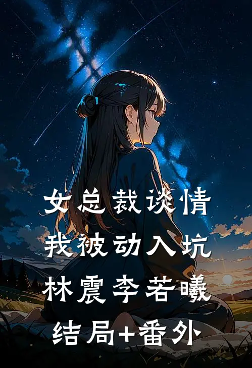 女总裁谈情，我被动入坑林震李若曦结局+番外