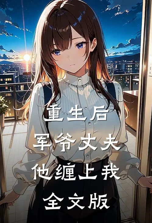 重生后,军爷丈夫他缠上我全文版