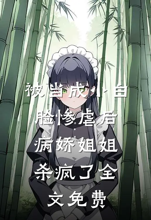 被当成小白脸惨虐后，病娇姐姐杀疯了全文免费