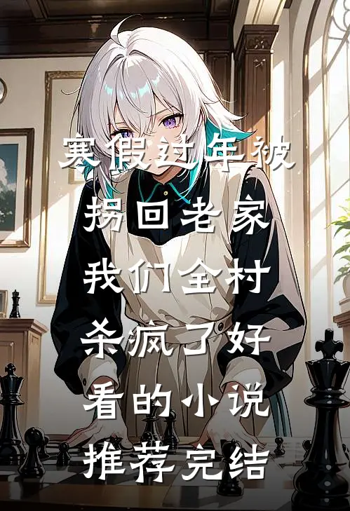 寒假过年被拐回老家，我们全村杀疯了好看的小说推荐完结