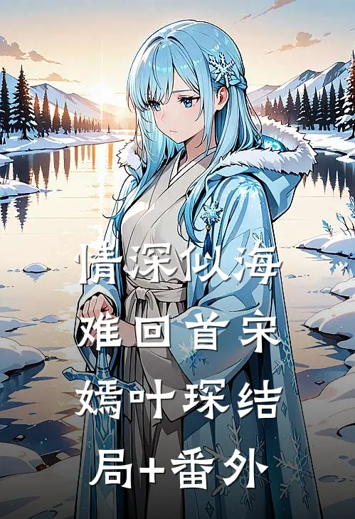 情深似海难回首宋嫣叶琛结局+番外