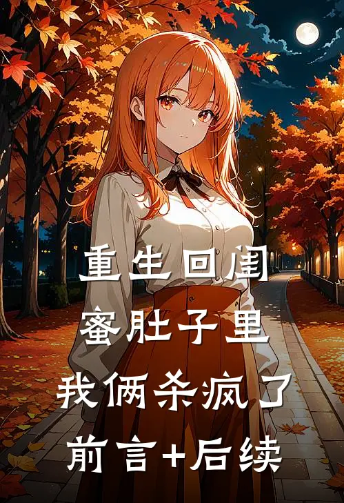 重生回闺蜜肚子里，我俩杀疯了前言+后续