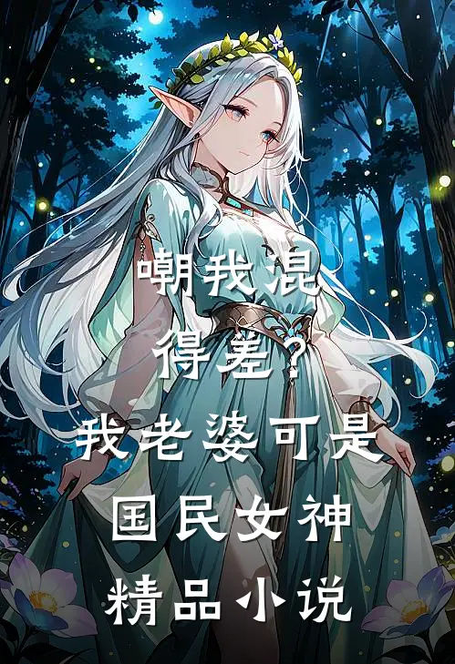 嘲我混得差？我老婆可是国民女神精品小说