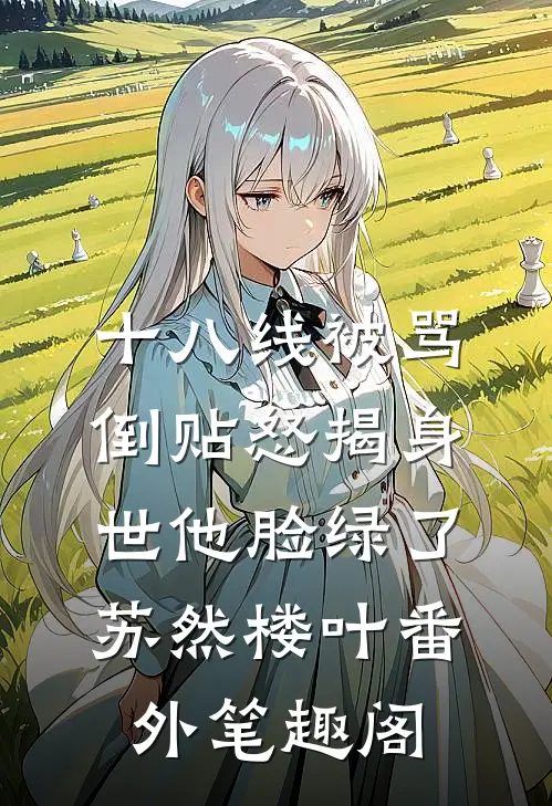 十八线被骂倒贴怒揭身世他脸绿了：苏然楼叶番外笔趣阁