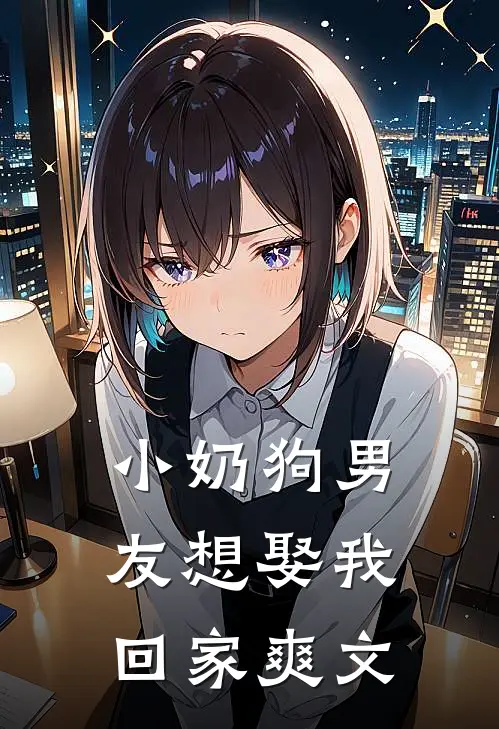 小奶狗男友想娶我回家爽文