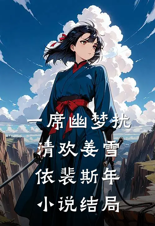 一席幽梦扰清欢姜雪依裴斯年小说结局