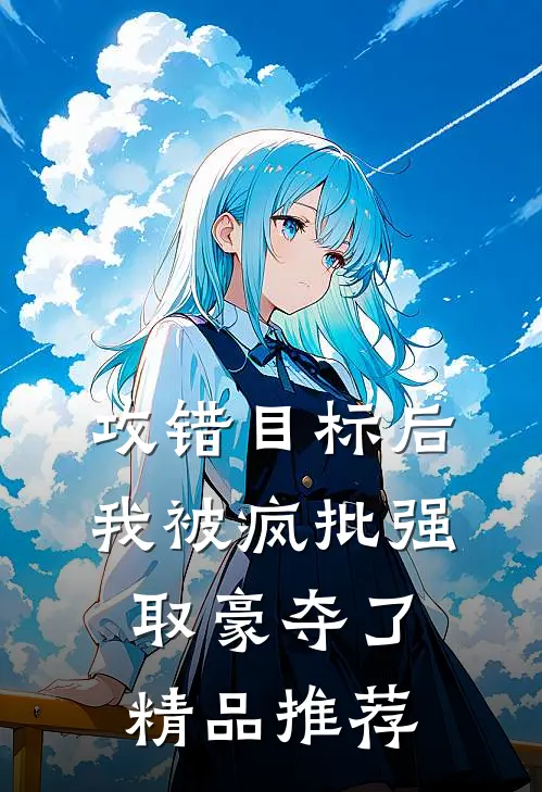 攻错目标后，我被疯批强取豪夺了精品推荐