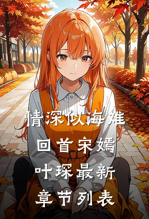 情深似海难回首宋嫣叶琛最新章节列表