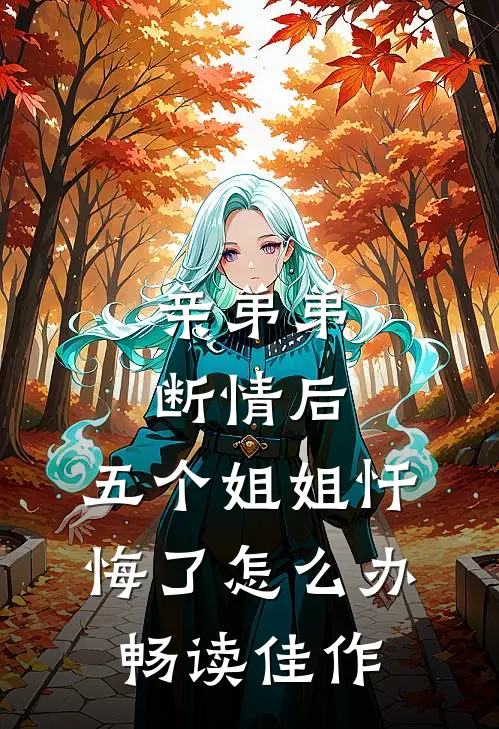亲弟弟断情后,五个姐姐忏悔了怎么办畅读佳作
