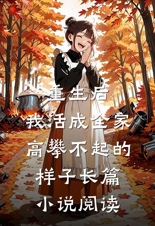 重生后，我活成全家高攀不起的样子长篇小说阅读