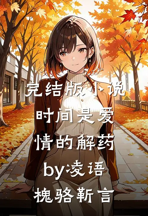 完结版小说时间是爱情的解药by凌语槐骆靳言
