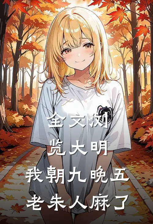 全文浏览大明：我朝九晚五，老朱人麻了