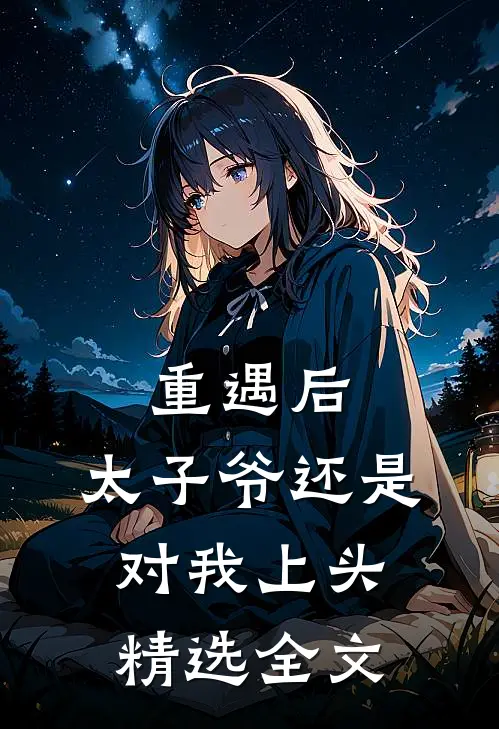 重遇后，太子爷还是对我上头精选全文