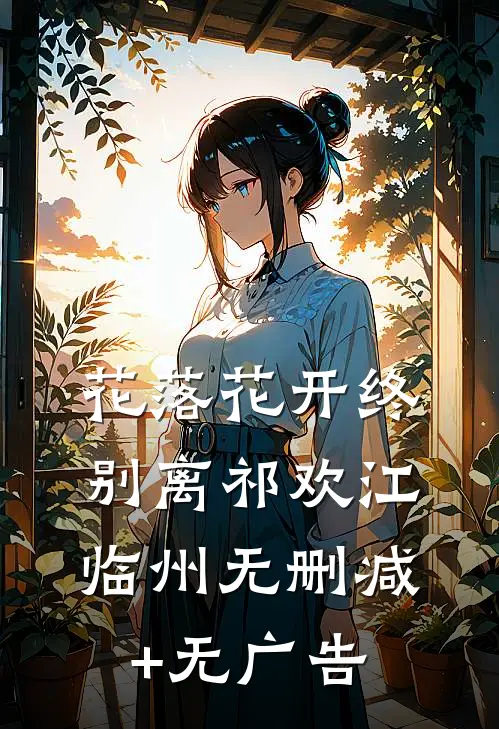花落花开终别离祁欢江临州无删减+无广告