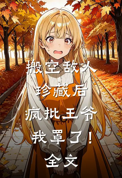 搬空敌人珍藏后，疯批王爷我罩了！全文