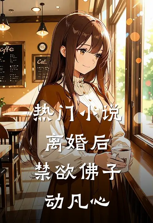 热门小说离婚后，禁欲佛子动凡心