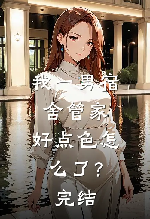 我一男宿舍管家，好点色怎么了？完结