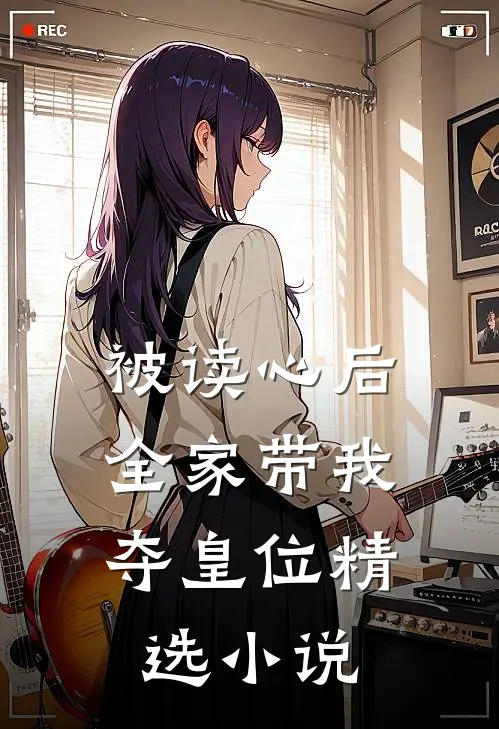 被读心后，全家带我夺皇位精选小说