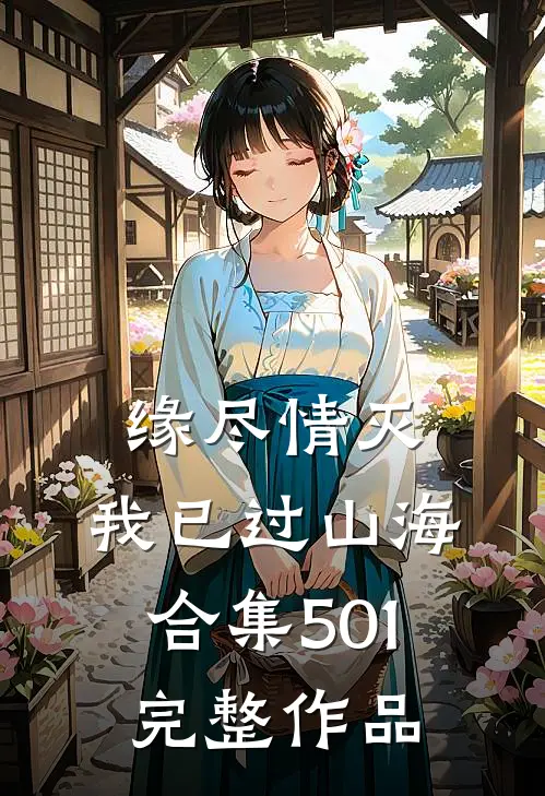 缘尽情灭，我已过山海合集501完整作品