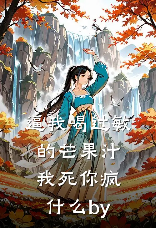 逼我喝过敏的芒果汁，我死你疯什么by