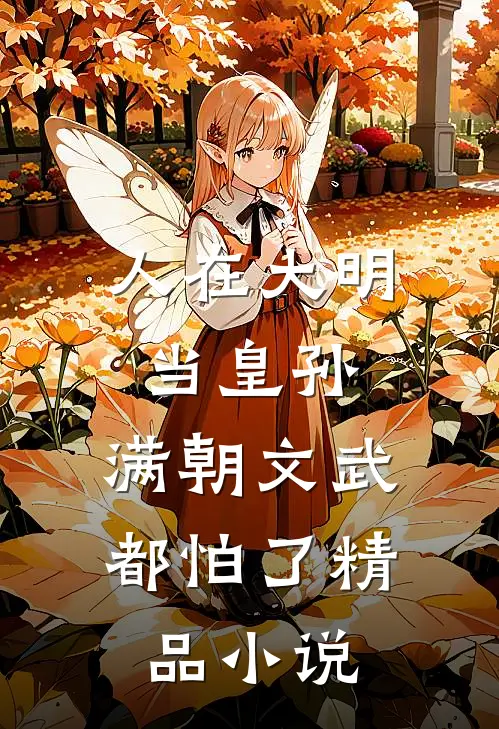 人在大明当皇孙，满朝文武都怕了精品小说