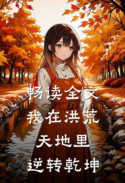 畅读全文我在洪荒天地里，逆转乾坤