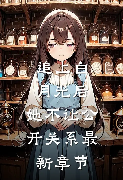 追上白月光后，她不让公开关系最新章节