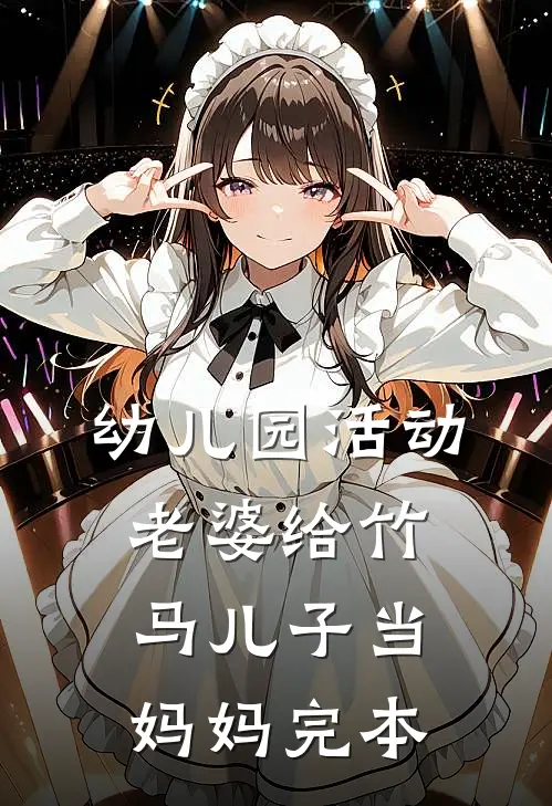 幼儿园活动，老婆给竹马儿子当妈妈完本