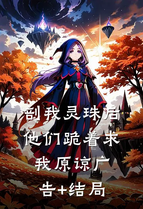剖我灵珠后，他们跪着求我原谅广告+结局
