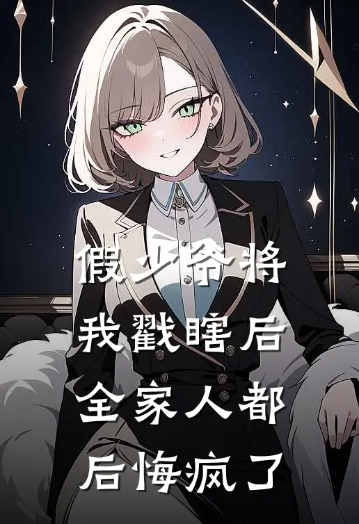 假少爷将我戳瞎后，全家人都后悔疯了