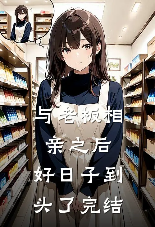 与老板相亲之后，好日子到头了完结