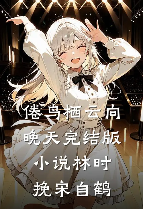 倦鸟栖云向晚天完结版小说林时挽宋自鹤