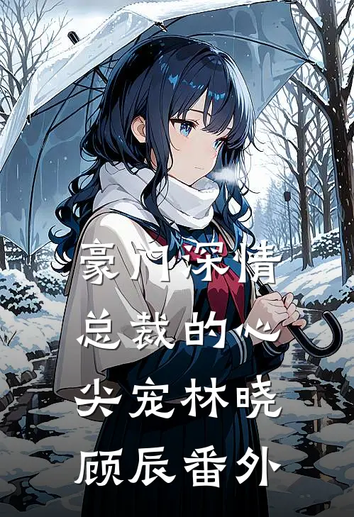 豪门深情：总裁的心尖宠林晓顾辰 番外