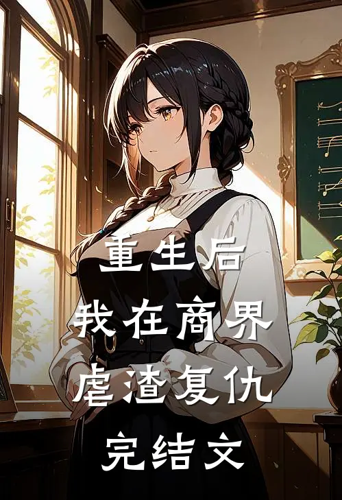 重生后，我在商界虐渣复仇完结文
